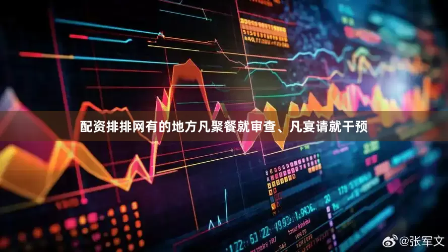 配资排排网有的地方凡聚餐就审查、凡宴请就干预