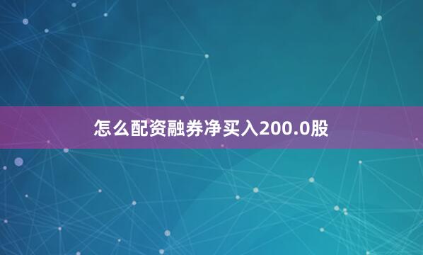 怎么配资融券净买入200.0股