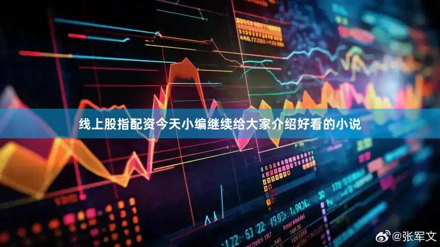 线上股指配资今天小编继续给大家介绍好看的小说