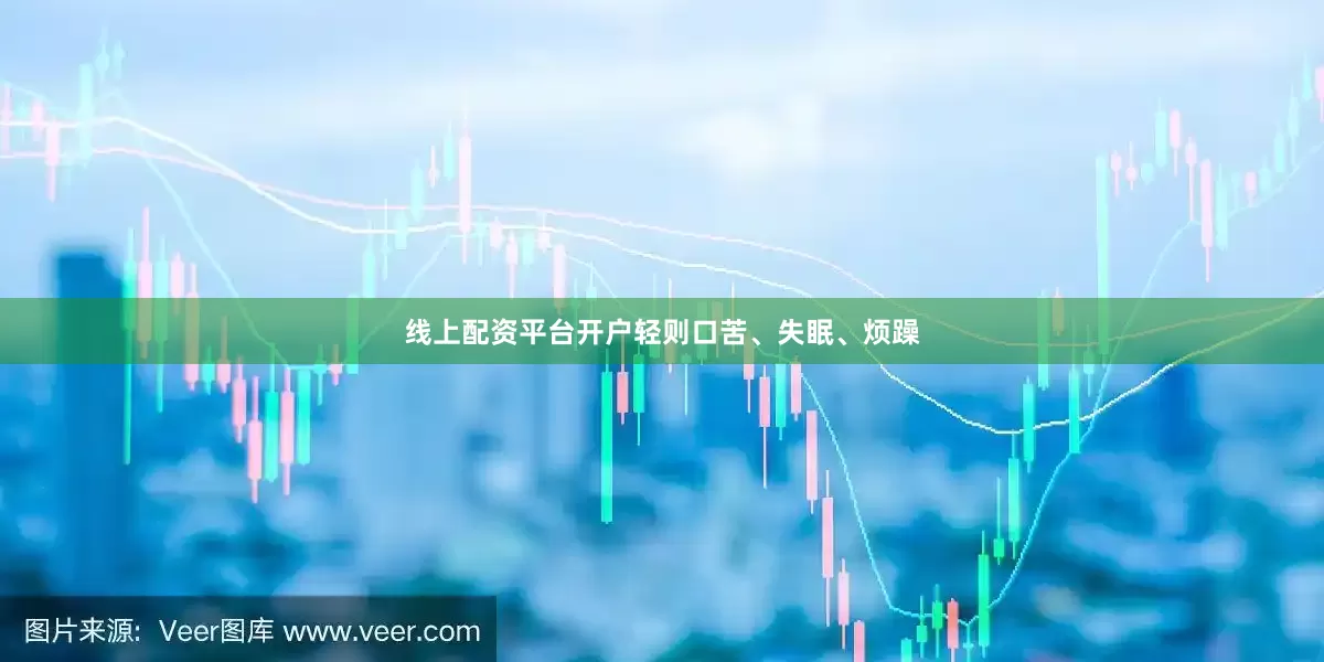 线上配资平台开户轻则口苦、失眠、烦躁