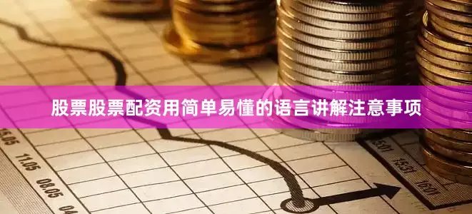 股票股票配资用简单易懂的语言讲解注意事项