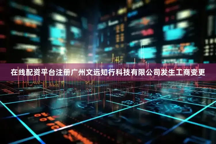 在线配资平台注册广州文远知行科技有限公司发生工商变更