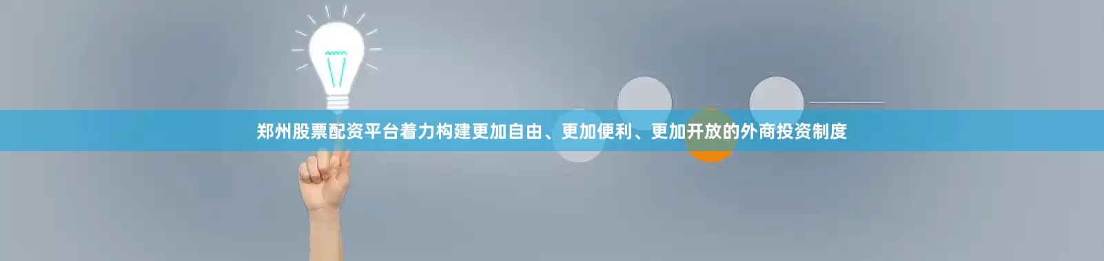 郑州股票配资平台着力构建更加自由、更加便利、更加开放的外商投资制度