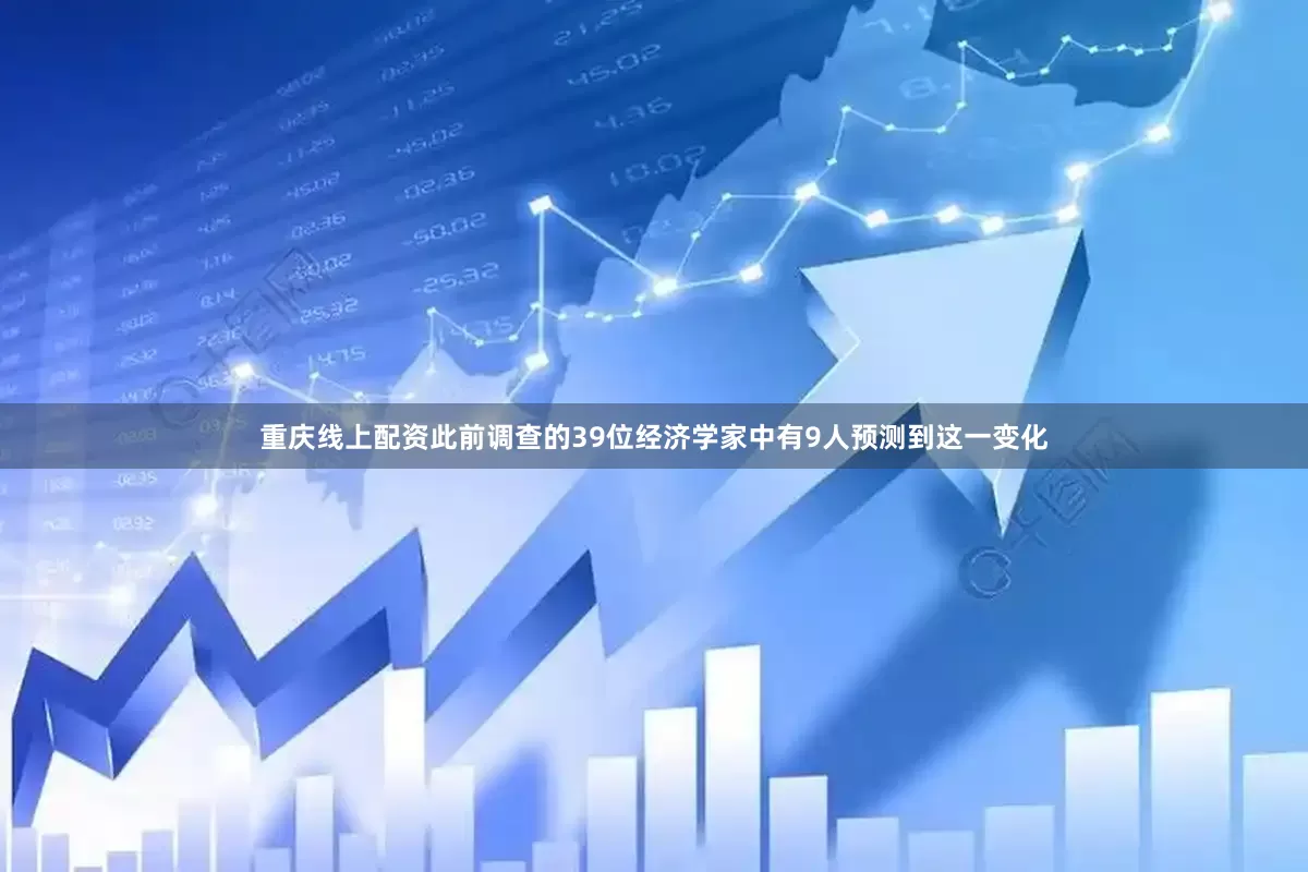 重庆线上配资此前调查的39位经济学家中有9人预测到这一变化