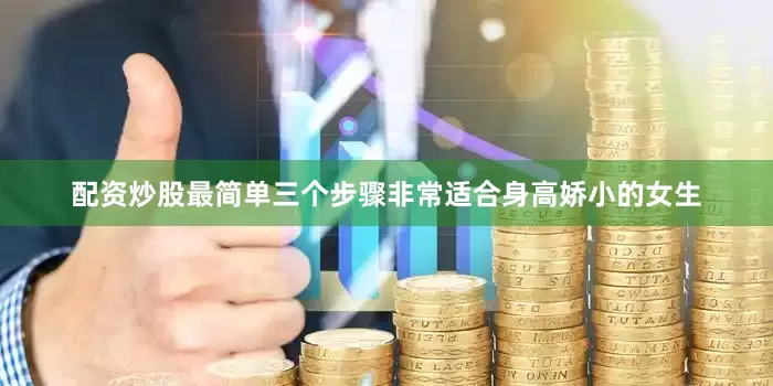 配资炒股最简单三个步骤非常适合身高娇小的女生