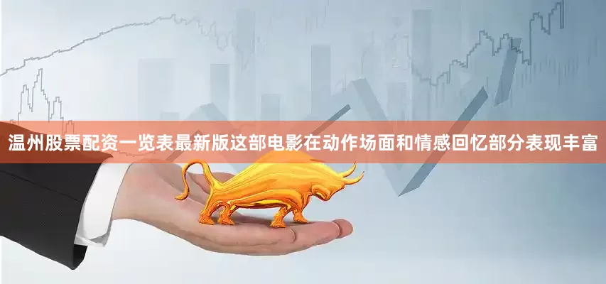 温州股票配资一览表最新版这部电影在动作场面和情感回忆部分表现丰富