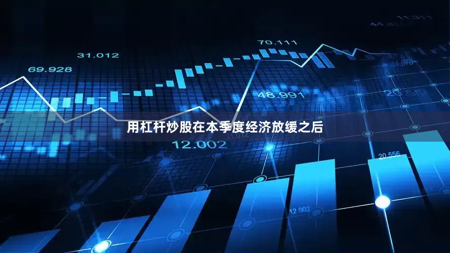 用杠杆炒股在本季度经济放缓之后