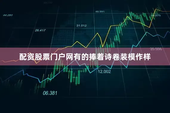 配资股票门户网有的捧着诗卷装模作样