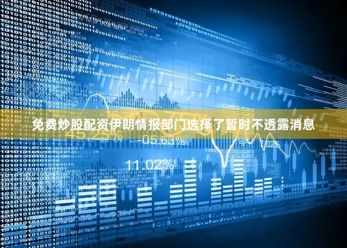 免费炒股配资伊朗情报部门选择了暂时不透露消息