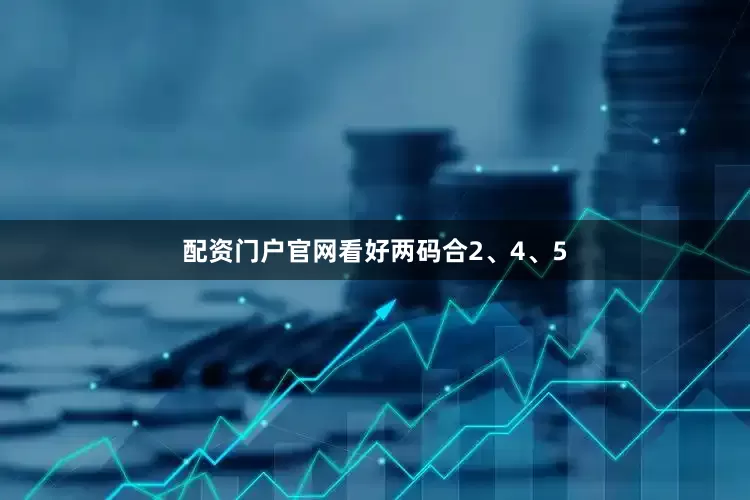 配资门户官网看好两码合2、4、5