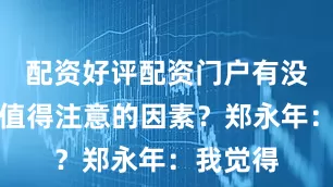 配资好评配资门户有没有一些值得注意的因素？郑永年：我觉得