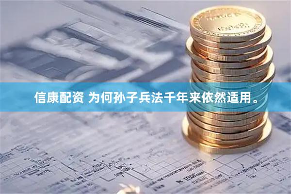 信康配资 为何孙子兵法千年来依然适用。