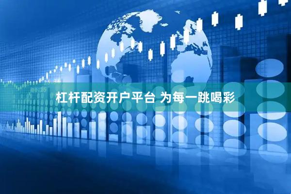 杠杆配资开户平台 为每一跳喝彩