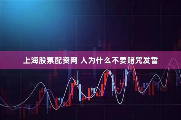 上海股票配资网 人为什么不要赌咒发誓